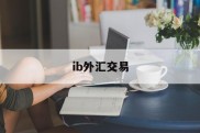 ib外汇交易(外汇ib收取佣金合法么)